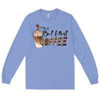 Colony Blue but first coffee Long Sleeve Tee - BarkalooDesign