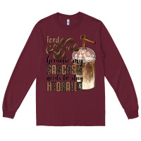 Burgundy iced coffee because my sarcasm needs to stay hydrated Long Sleeve Tee - BarkalooDesign