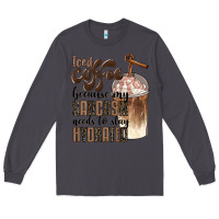 Smoke iced coffee because my sarcasm needs to stay hydrated Long Sleeve Tee - BarkalooDesign