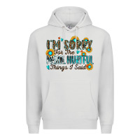 I'm Sorry For The Mean Hurtful Things I Said Premium Hoodie | Teevron