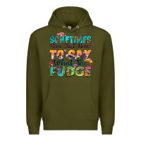 Army Green sometimes you just have to say what the fudge Premium Hoodie - Zillion Design Studio