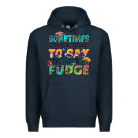 Navy sometimes you just have to say what the fudge Premium Hoodie - Zillion Design Studio