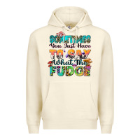 Sometimes You Just Have To Say What The Fudge Premium Hoodie | Teevron