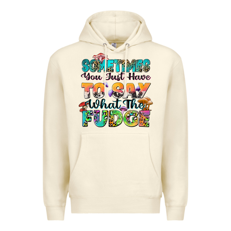 Sometimes You Just Have To Say What The Fudge Premium Hoodie by Zillion Design Studio | Teevron