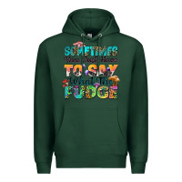Sports Green sometimes you just have to say what the fudge Premium Hoodie - Zillion Design Studio