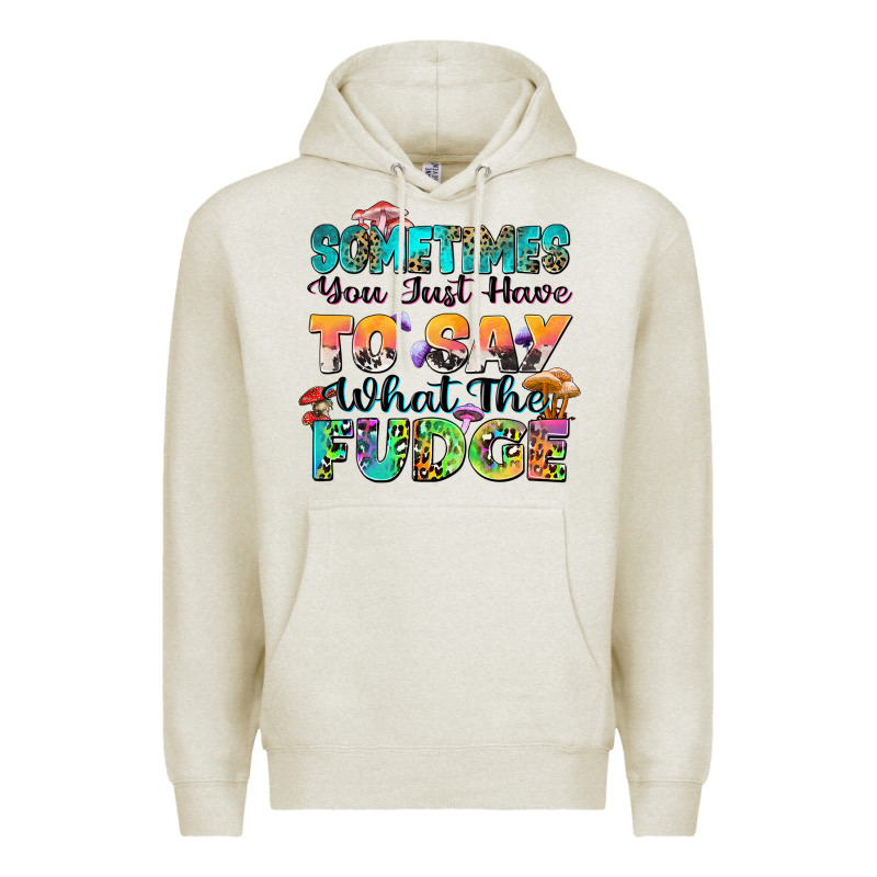 Sometimes You Just Have To Say What The Fudge Premium Hoodie by Zillion Design Studio | Teevron