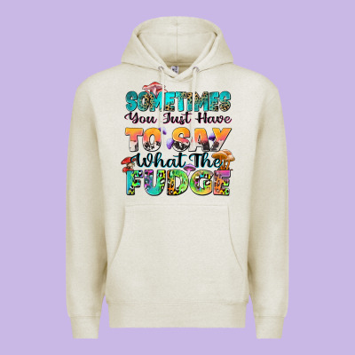 Sometimes You Just Have To Say What The Fudge Premium Hoodie Designed By Zillion Design Studio