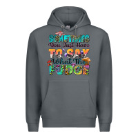 Rock sometimes you just have to say what the fudge Premium Hoodie - Zillion Design Studio