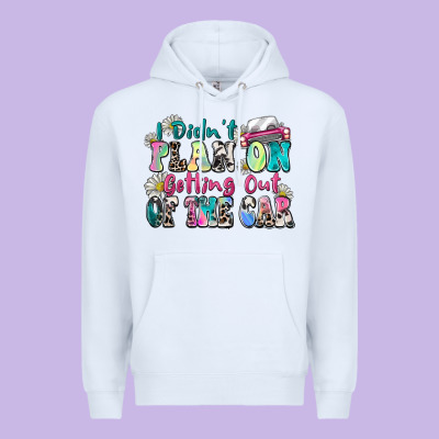 I Didn't Plan On Getting Out Of The Car Premium Hoodie Designed By Zillion Design Studio