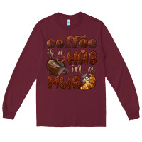 Burgundy coffee is a hug in a mug Long Sleeve Tee - BarkalooDesign