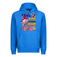 True Royal girls just wanna have  funds Premium Hoodie - texasbilliewilder