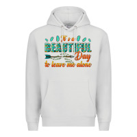 Dove Grey its a beautiful day to leave me alone Premium Hoodie - texasbilliewilder
