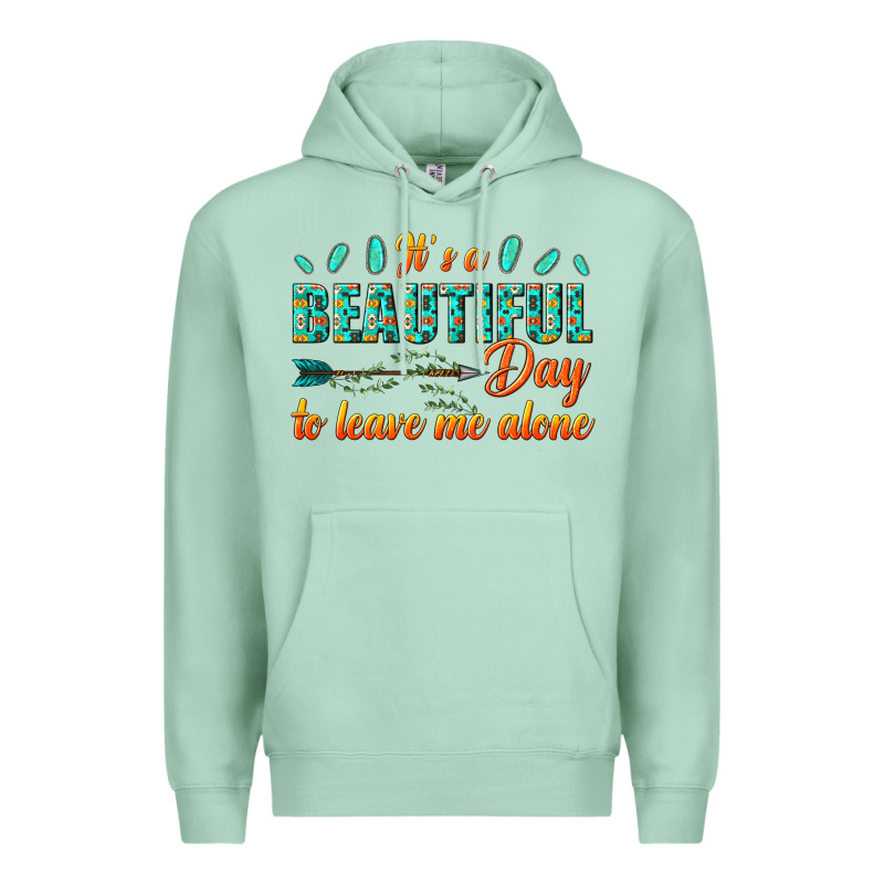Its A Beautiful Day To Leave Me Alone Premium Hoodie by texasbilliewilder | Teevron
