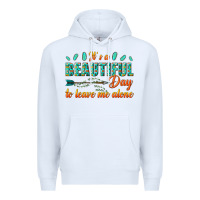 White its a beautiful day to leave me alone Premium Hoodie - texasbilliewilder