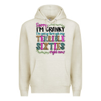 Oatmeal Heather sorry im cranky im going through my terrible sixties right now Premium Hoodie - texasbilliewilder