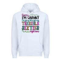 White sorry im cranky im going through my terrible sixties right now Premium Hoodie - texasbilliewilder