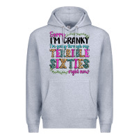 Heather Grey sorry im cranky im going through my terrible sixties right now Premium Hoodie - texasbilliewilder