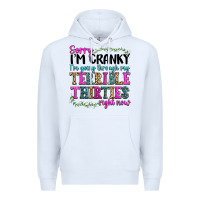 White sorry im cranky im going through my terrible thirties right now Premium Hoodie - texasbilliewilder