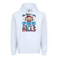 White the thing is your opinions dont pay my bills Premium Hoodie - texasbilliewilder