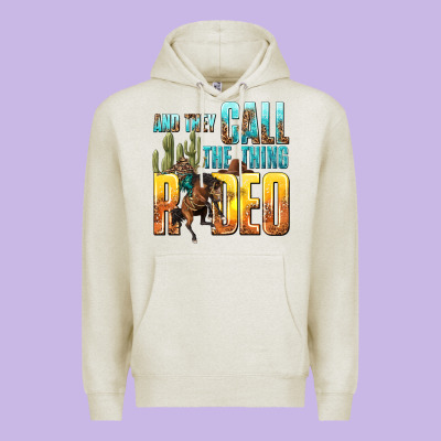 Premium Hoodie and they call the thing rodeo