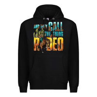 Black and they call the thing rodeo Premium Hoodie - texasbilliewilder