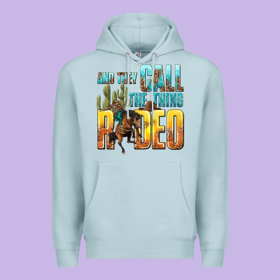 Premium Hoodie and they call the thing rodeo