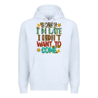 White sorry i am late i didnt want to come Premium Hoodie - texasbilliewilder