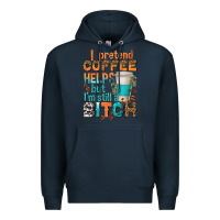 Navy i pretend coffee helps but im stil a bitch Premium Hoodie - texasbilliewilder