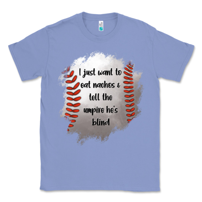 I Just Want To Eat Nachos And Tell The Umpire He's Blind Classic Tee by Jasminsmagicworld | Teevron