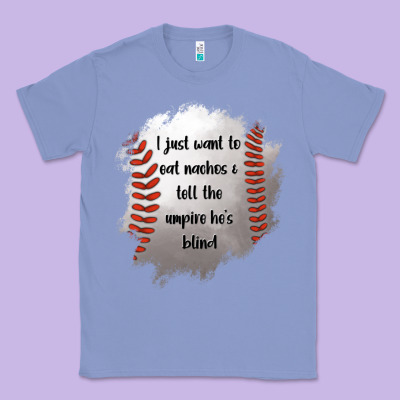 I Just Want To Eat Nachos And Tell The Umpire He's Blind Classic Tee Designed By Jasminsmagicworld