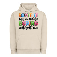 Pigment French Oak admit it life would be boring without me Urban Hoodie - MaliasSmallBusiness
