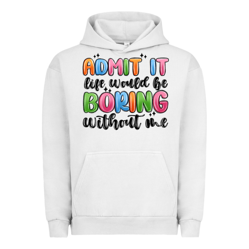 Admit It Life Would Be Boring Without Me Urban Hoodie by MaliasSmallBusiness | Teevron