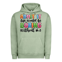 Pigment Oil Green admit it life would be boring without me Urban Hoodie - MaliasSmallBusiness