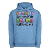 Pigment Pebble Blue admit it life would be boring without me Urban Hoodie - MaliasSmallBusiness