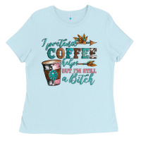I Pretend Coffee Helps But I'm Still A Bitch Ladies Tee | Teevron