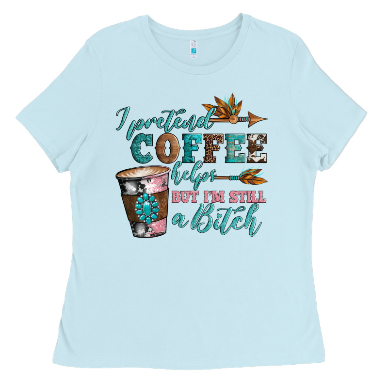 I Pretend Coffee Helps But I'm Still A Bitch Ladies Tee by Artiststas | Teevron