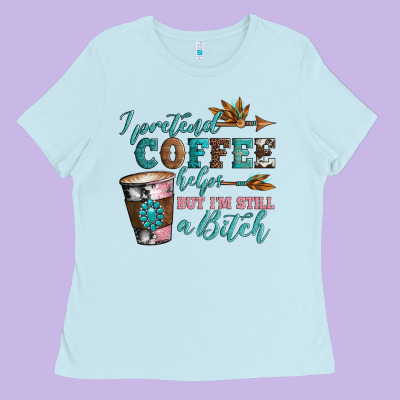 I Pretend Coffee Helps But I'm Still A Bitch Ladies Tee Designed By Artiststas