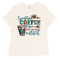 Bone i pretend coffee helps but i'm still a bitch Ladies Tee - Artiststas