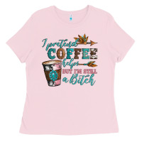 Bubblegum Pink i pretend coffee helps but i'm still a bitch Ladies Tee - Artiststas