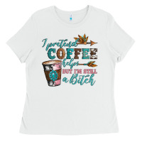 White i pretend coffee helps but i'm still a bitch Ladies Tee - Artiststas
