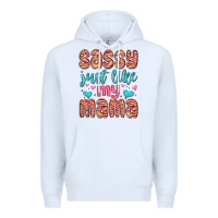 White sassy just like my mama Premium Hoodie - MaliasSmallBusiness