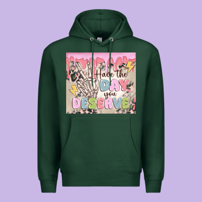 Premium Hoodie have the day you deserve