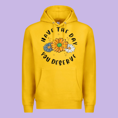 Premium Hoodie have the day you deserve