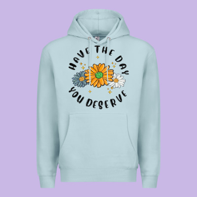 Premium Hoodie have the day you deserve