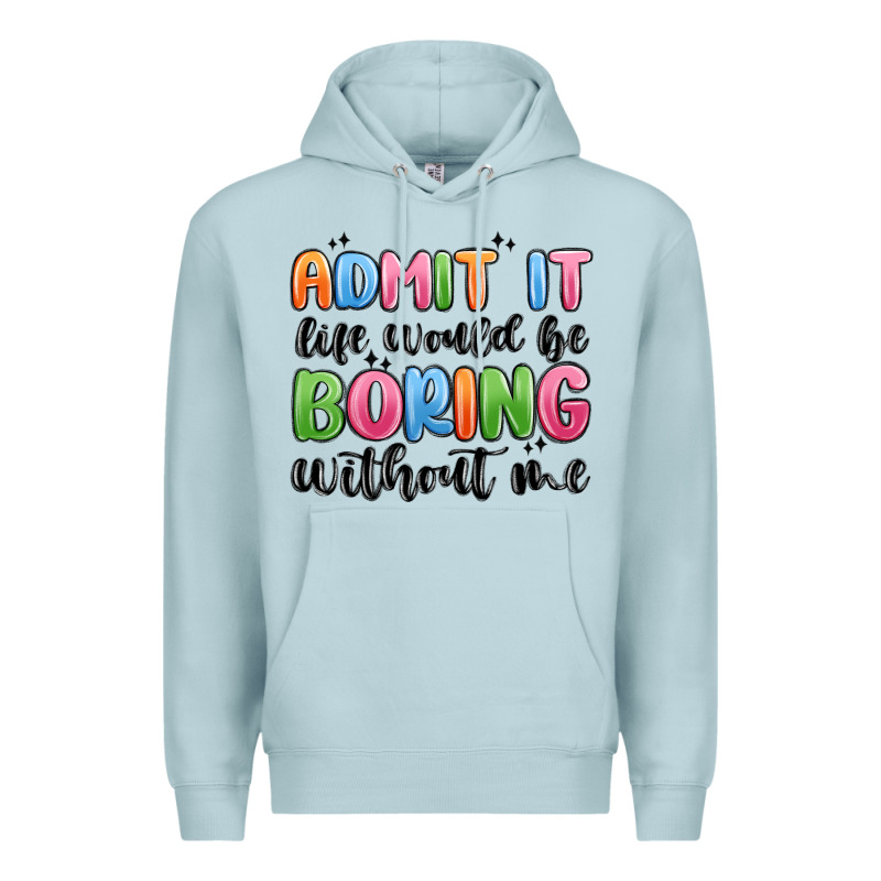Admit It Life Would Be Boring Without Me Premium Hoodie by MaliasSmallBusiness | Teevron