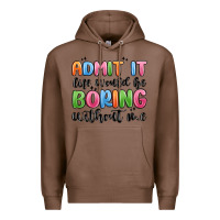 Chestnut admit it life would be boring without me Premium Hoodie - MaliasSmallBusiness