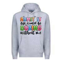 Heather Grey admit it life would be boring without me Premium Hoodie - MaliasSmallBusiness