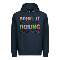 Navy admit it life would be boring without me Premium Hoodie - MaliasSmallBusiness