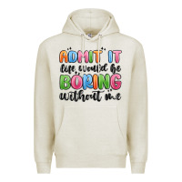 Oatmeal Heather admit it life would be boring without me Premium Hoodie - MaliasSmallBusiness