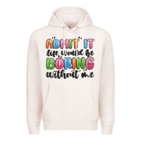 Pale Pink admit it life would be boring without me Premium Hoodie - MaliasSmallBusiness